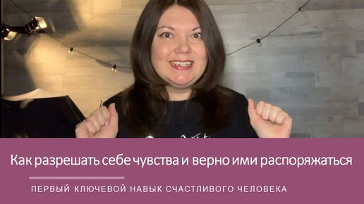 Как разрешать себе чувства и верно ими распоряжаться. Первый ключевой навык счастливого человека. Елена Новикова