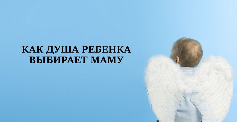 За 7 лет душа ребенка выбирает. Душа ребенка. Как душа ребенка выбирает маму. Как душа ребенка выбирает родителей до рождения. Дети выбирают родителей до рождения.