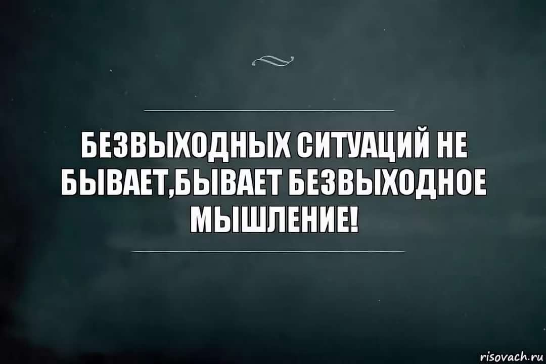 Никогда не преувеличивайте глупость врагов. Безвыходных ситуаций не бывает афоризмы. Не существует безвыходных ситуаций. Не бывает безвыходных ситуаций бывают ситуации.