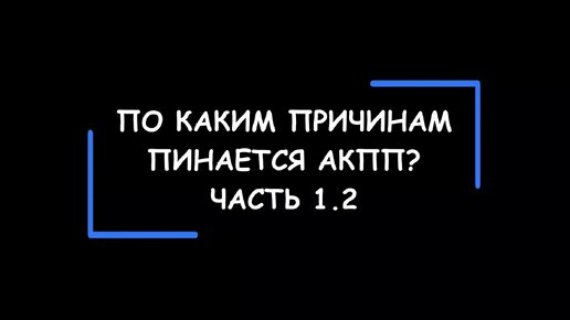 По каким причинам пинается АКПП? Часть 1.2.