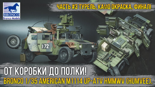 Старый, но не бесполезный! Классический «Хамви» Bronco 1/35 M1114 Up-ATV HMMWV [ч.3 Финал сборки].