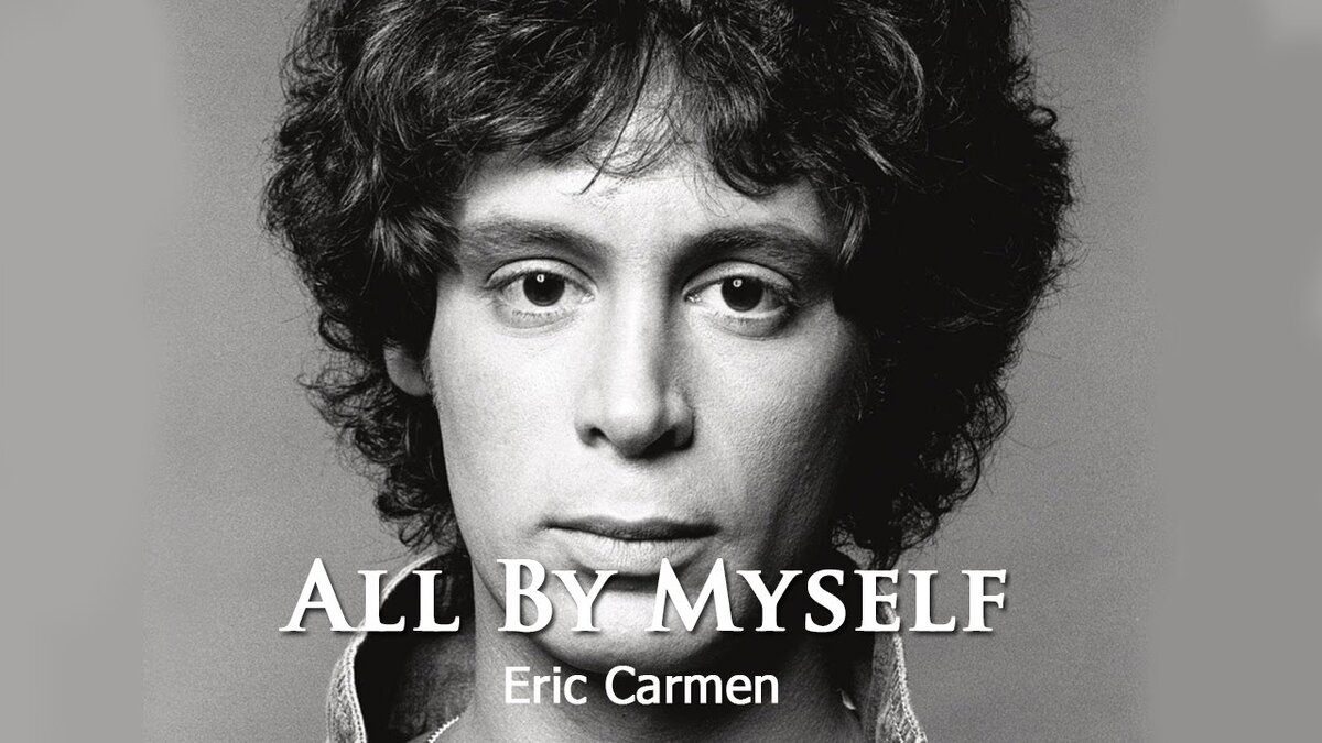 Eric carmen all by myself. Eric Carmen.