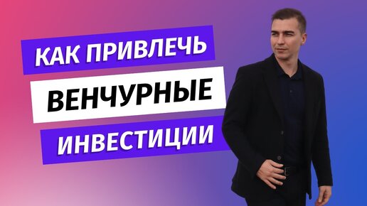 Как получить венчурные инвестиции в стартап.