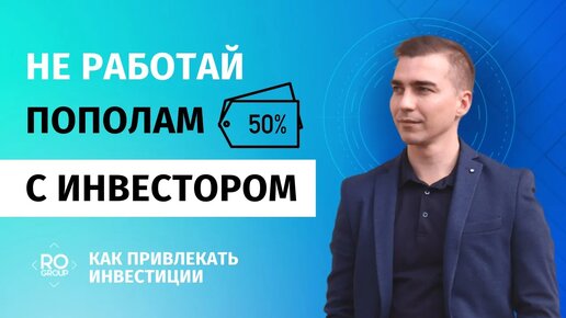 Ошибки и проблемы при поиске инвестора. Доля бизнеса 50 на 50 с инвестором.