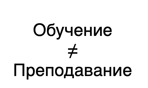 Обучение не равняется преподаванию