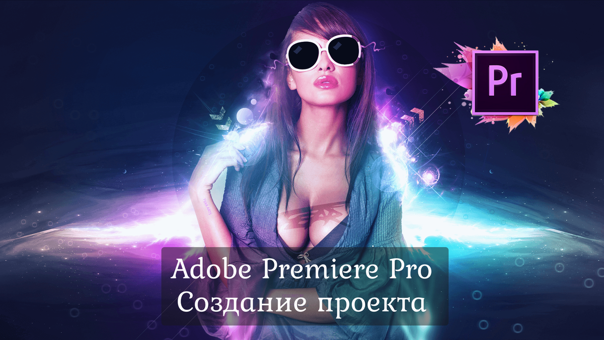 Занятие по Adobe Premiere Pro - Начало работы. Создание проекта.