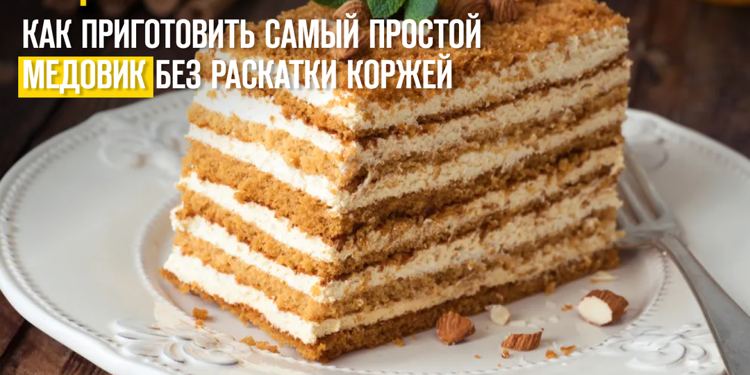 Как приготовить самый простой медовик без раскатки коржей