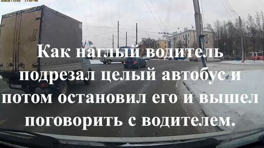 Как наглый водитель подрезал целый автобус и потом остановил его и вышел поговорить с водителем.