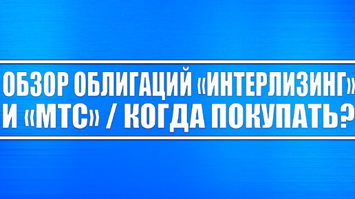 Обзор облигаций ООО «Интерлизинг» и ПАО «МТС» | Биржевик: канал о рынке ...