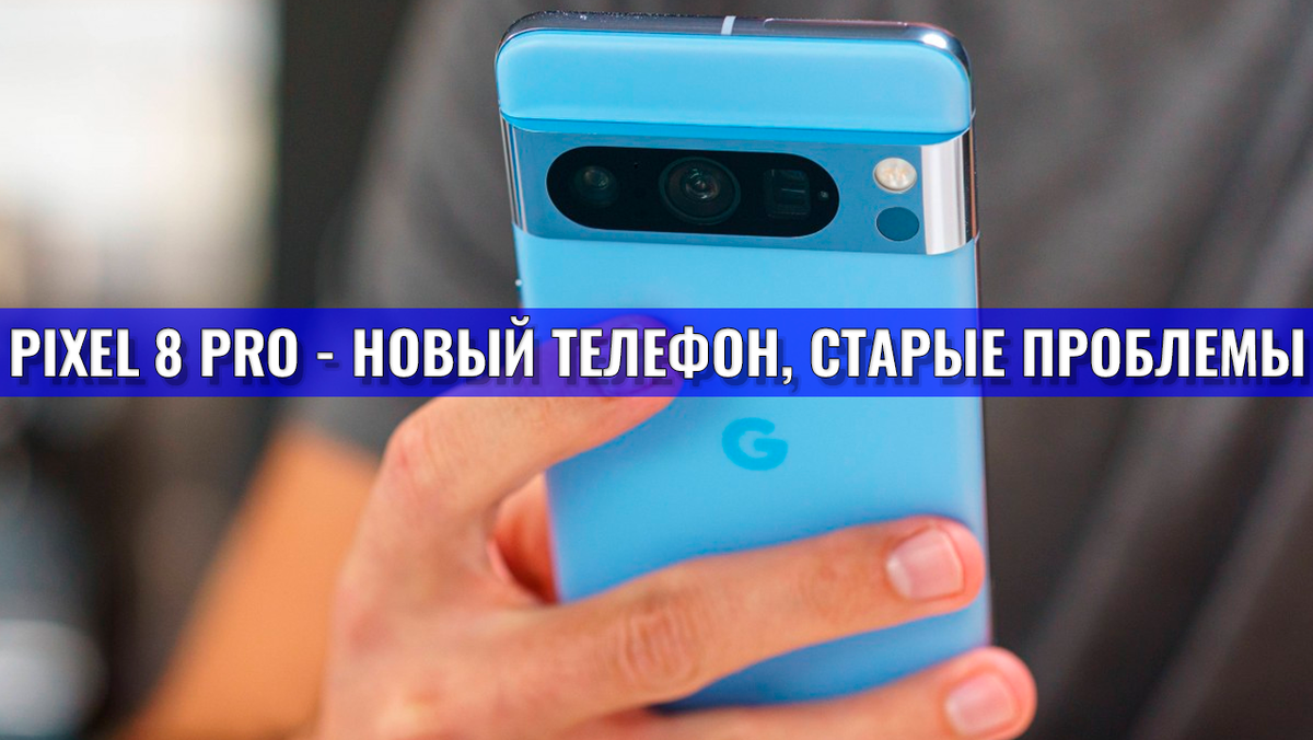 Обзор Google Pixel 8 Pro: Новый Pixel, старые проблемы | Обзоры от iCE |  Дзен