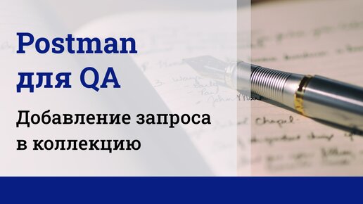 Postman для QA. Добавление запроса в коллекцию.