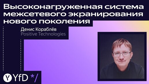 Высоконагруженная система межсетевого экранирования нового поколения // Денис Кораблёв