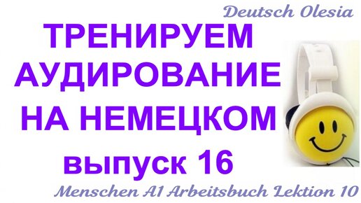 ТРЕНИРУЕМ АУДИРОВАНИЕ НА НЕМЕЦКОМ выпуск 16 А1 начальный уровень Menschen A1 Arbeitsbuch Lektion 10