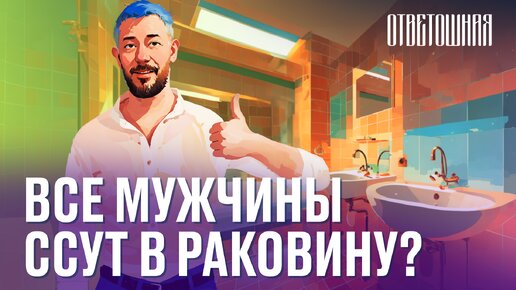 ОТВЕТОШНАЯ: почему мужики ссут в раковину?