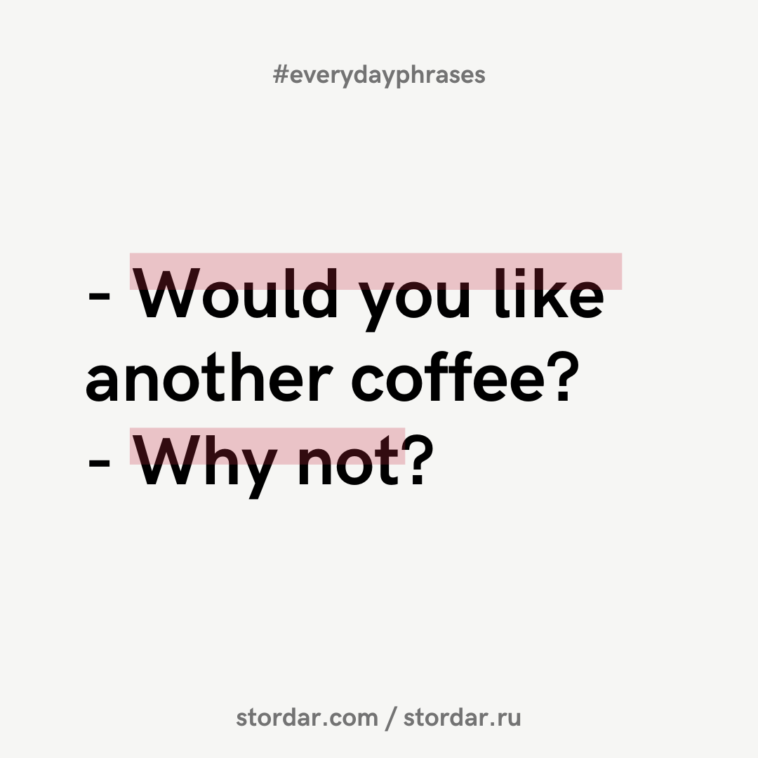 Предыдущий пост по разговорным формулам - здесь >> Как бы вы сказали по-английски следующее: - Хотите еще кофе?
- Почему бы и нет?-2