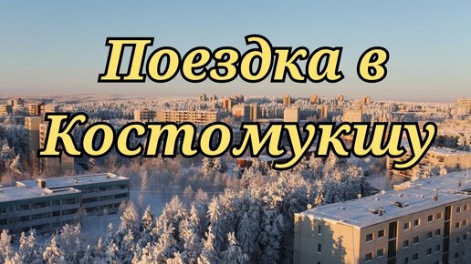 Внезапная поездка в Костомукшу! Город детства)