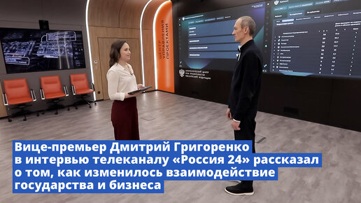 Вице-премьер Дмитрий Григоренко в интервью телеканалу «Россия 24» рассказал о том, как изменилось взаимодействие государства и бизнеса