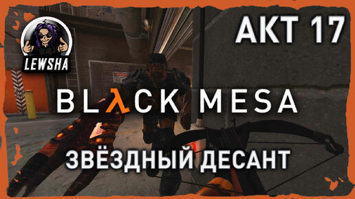 Black Mesa ✇ Прохождение ✇ Звездный Десант ✇ АКТ 17