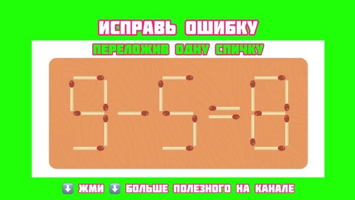 МАТЕТАТИЧЕСКАЯ головоломка со спичками 9-5=8 ИСПРАВЬ ОШИБКУ переложи только одну спичку и получи верное равенство