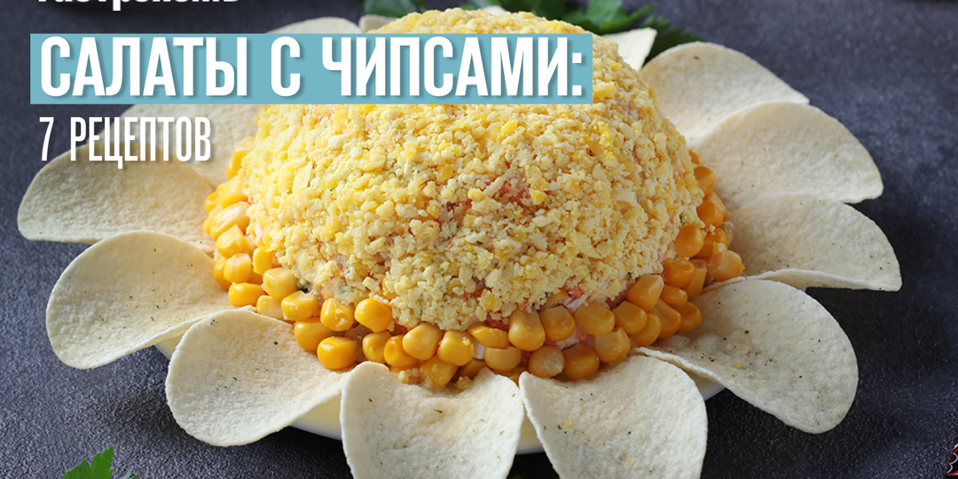Салаты с чипсами: 7 рецептов