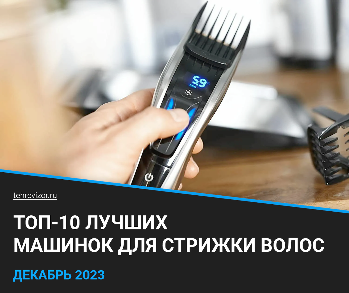 ТОП-10 машинок для стрижки волос 2023 года: Рейтинг и обзор | техРевизор -  рейтинги и обзоры лучшего | Дзен