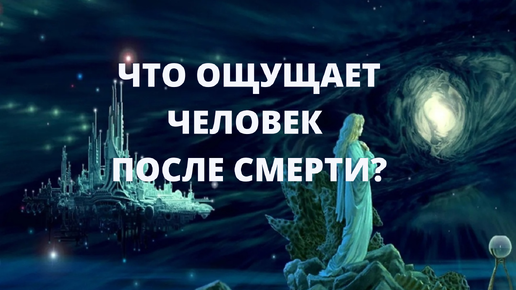 Что ощущает человек после смерти?