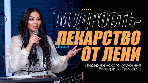 МУДРОСТЬ - ЛЕКАРСТВО ОТ ЛЕНИ - лидер женского служения Екатерина Тумасьян | 10 декабря 2023 г.