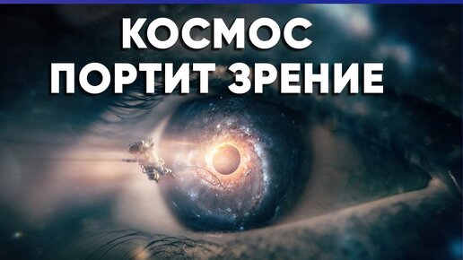 Космос портит зрение. Почему и что с этим делать? [Fraser Cain]