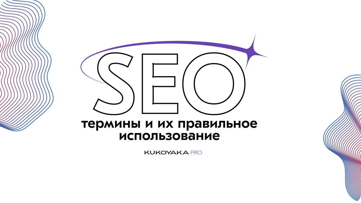 SEO: самые распространенные термины и их правильное использование |  KUKOYAKA.PRO | Дзен