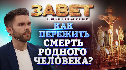 КАК ПЕРЕЖИТЬ СМЕРТЬ РОДНОГО ЧЕЛОВЕКА? ЗАВЕТ