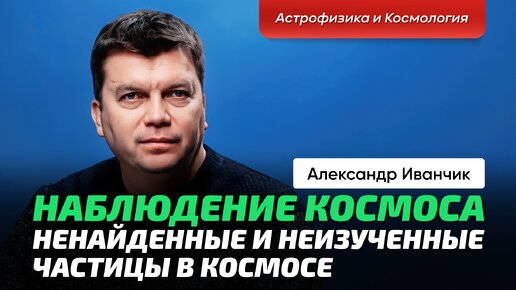 Иванчик А.В. _ Загадки космоса. Космические лучи. Нейтринная астрофизика. Нейтрино везде и всюду. (1)