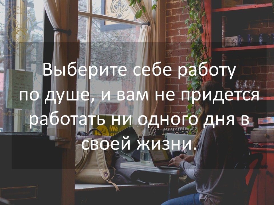 Выберите себе работу по душе. Выберите себе работу по душе и вам. Найди работу по душе. Выберите работу по душе и вам не придется работать.