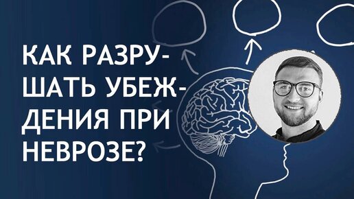 Как разрушать убеждения при неврозе?