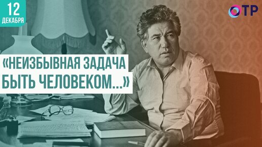 «Неизбывная задача — быть человеком...» Чингиз Айтматов