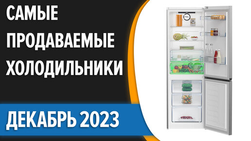 ТОП—5. Самые продаваемые холодильники. Статистика на Декабрь 2023 года!