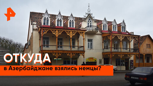 «Невероятно интересные истории»: откуда в Азербайджане взялись немцы?