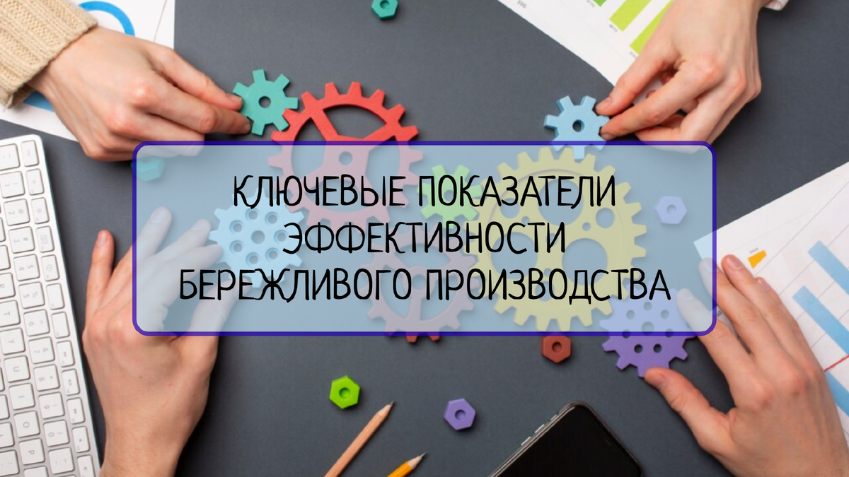 Ключевые показатели эффективности бережливого производства и их измерение |  Все о системах менеджмента | Дзен