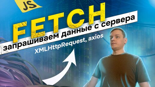 Fetch в JavaScript - Полный курс [AXIOS, XmlHttpRequest] (Статусы, методы, network, api, query)