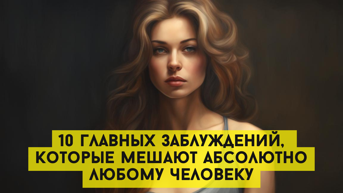 10 главных заблуждений, которые мешают абсолютно любому человеку