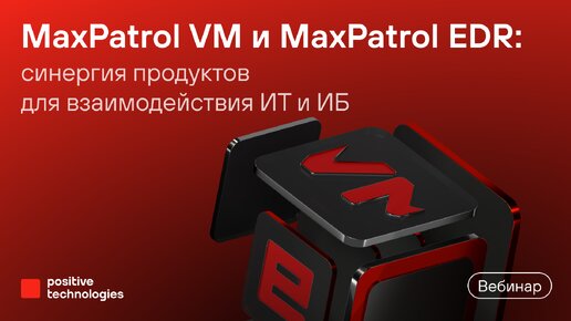 MaxPatrol VM и MaxPatrol EDR: синергия продуктов для взаимодействия ИТ и ИБ