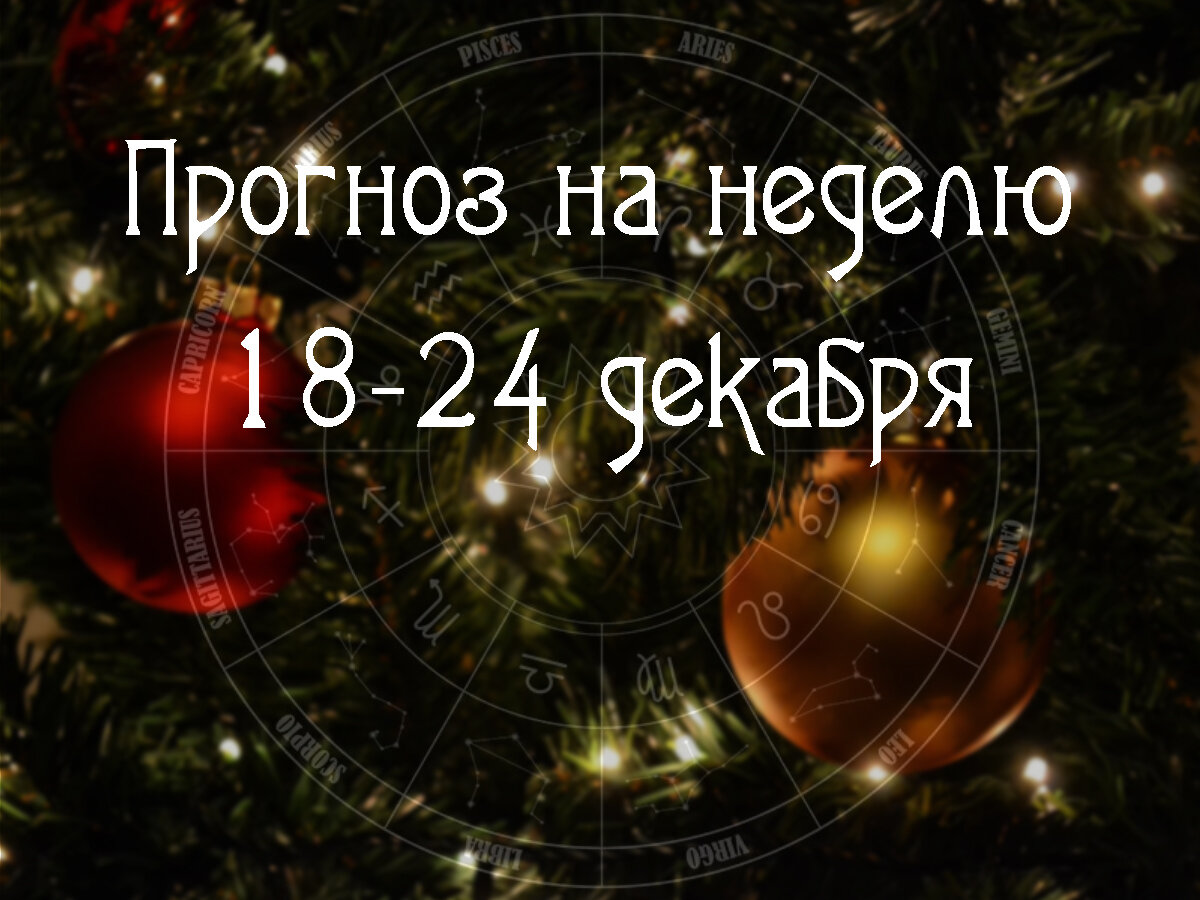 Астрологический прогноз на 18 – 24 декабря 2023 года