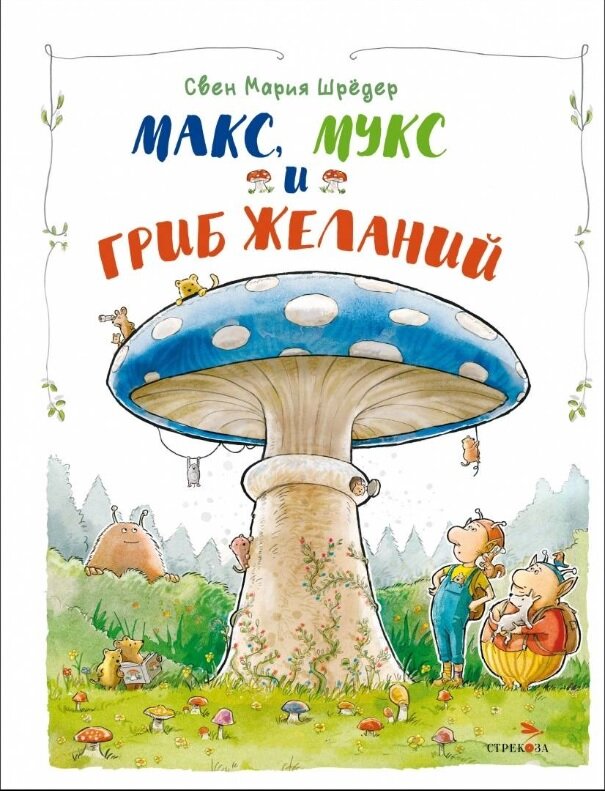 Свен Мария Шрёдер. Макс, Мукс и Гриб желаний (Стрекоза, 2023). Иллюстрации Свен Марии Шрёдер. Перевод с немецкого Е. Чернышевой.