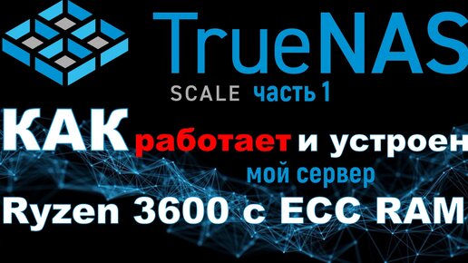 TrueNas Scale: краткий обзор ОС на примере моего сервера на Ryzen 3600 + 128 Гб ECC RAM ч.1