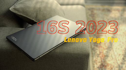 Первый обзор Lenovo YOGA Pro 16s 2023 2,5K 165Hz, i9 13905h, Nvidia RTX 4060, 32GB, 1TB