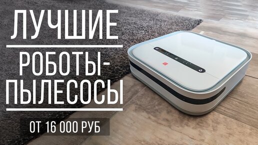 Лучшие моющие роботы-пылесосы от 16 000. Какой робот-пылесос выбрать?