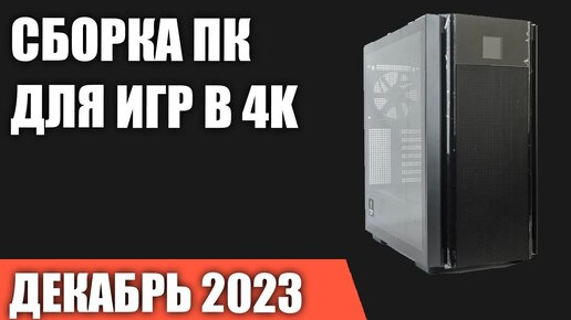 Сборка ПК для игр в 4K [Ultra HD]. Декабрь 2023 года!