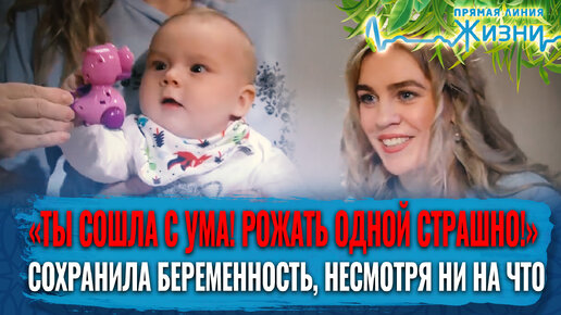 «ТЫ СОШЛА С УМА! РОЖАТЬ ОДНОЙ СТРАШНО!». СОХРАНИЛА БЕРЕМЕННОСТЬ, НЕСМОТРЯ НИ НА ЧТО. ПРЯМАЯ ЛИНИЯ ЖИЗНИ