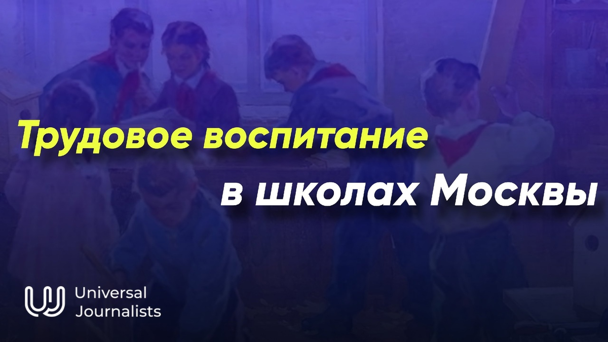 Введение трудового воспитания в школах Москвы | Universal Journalists | Дзен