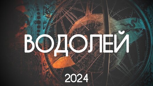 Водолей. Насыщенный 2024 год. Годовой прогноз