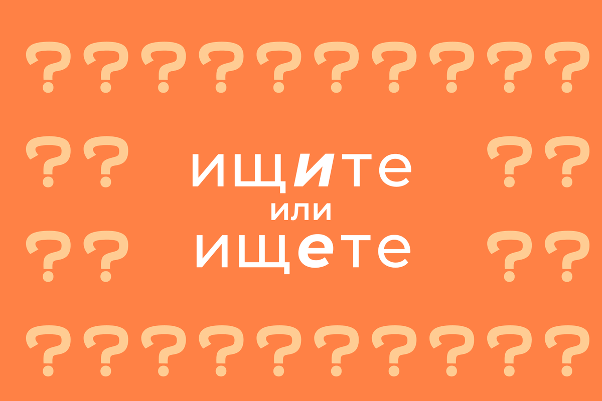     Как правильно пишется: «ищите» или «ищете»